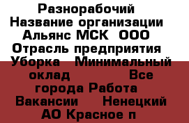 Разнорабочий › Название организации ­ Альянс-МСК, ООО › Отрасль предприятия ­ Уборка › Минимальный оклад ­ 22 000 - Все города Работа » Вакансии   . Ненецкий АО,Красное п.